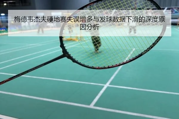 梅德韦杰夫硬地赛失误增多与发球数据下滑的深度原因分析
